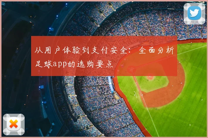 从用户体验到支付安全:全面分析足球app的选购要点